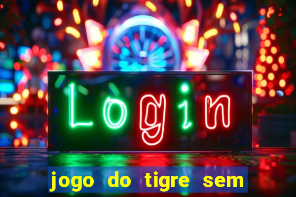 jogo do tigre sem deposito minimo